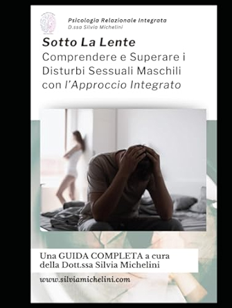 SOTTO LA LENTE - Comprendere e superare i disturbi sessuali maschili con l'approccio integrato